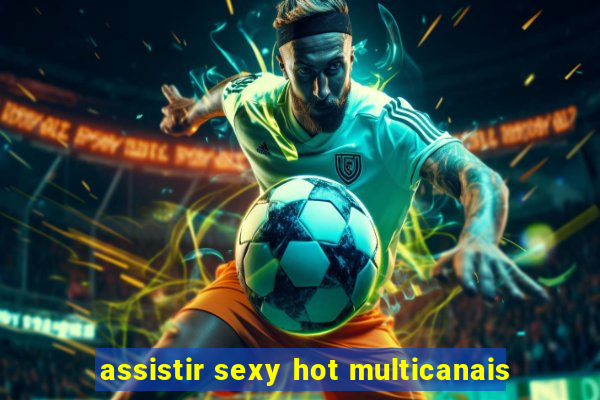 assistir sexy hot multicanais